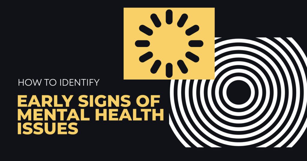 Identify Early Signs of Mental Health Issues: A Guide How To Recognize Early Signs Of Mental Health Issues